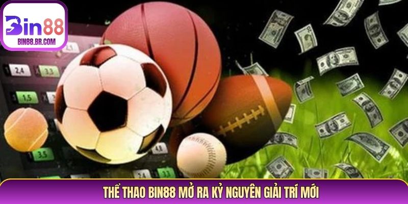 Thể thao Bin88 mở ra kỷ nguyên giải trí mới
