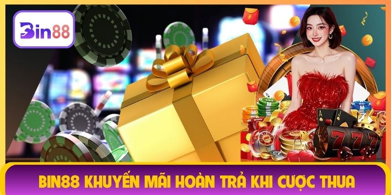 Bin88 khuyến mãi hoàn trả khi cược thua