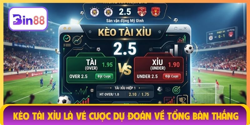 Kèo tài xỉu là vé cược dự đoán về tổng bàn thắng